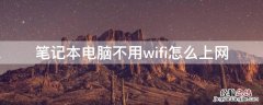 笔记本电脑连wifi不能上网 笔记本电脑不用wifi怎么上网