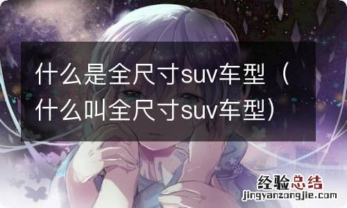 什么叫全尺寸suv车型 什么是全尺寸suv车型