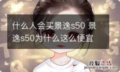 什么人会买景逸s50 景逸s50为什么这么便宜