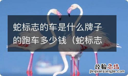 蛇标志的跑车是什么牌子价位 蛇标志的车是什么牌子的跑车多少钱