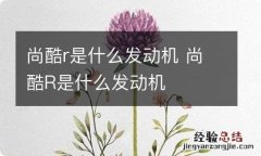 尚酷r是什么发动机 尚酷R是什么发动机