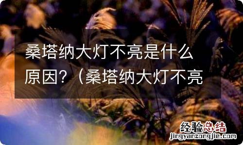 桑塔纳大灯不亮是什么原因导致的 桑塔纳大灯不亮是什么原因?