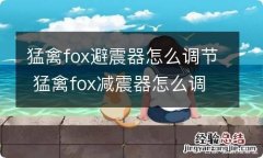 猛禽fox避震器怎么调节 猛禽fox减震器怎么调