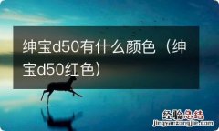 绅宝d50红色 绅宝d50有什么颜色