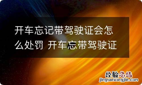 开车忘记带驾驶证会怎么处罚 开车忘带驾驶证怎么处罚规定