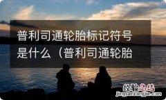 普利司通轮胎标识含义图解 普利司通轮胎标记符号是什么