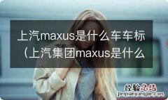 上汽集团maxus是什么车 上汽maxus是什么车车标