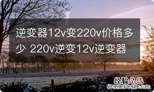逆变器12v变220v价格多少 220v逆变12v逆变器多少钱