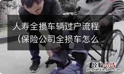 保险公司全损车怎么过户 人寿全损车辆过户流程