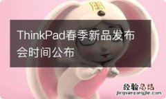 ThinkPad春季新品发布会时间公布