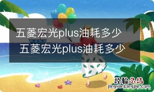 五菱宏光plus油耗多少 五菱宏光plus油耗多少钱一公里