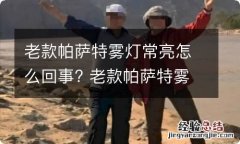 老款帕萨特雾灯常亮怎么回事? 老款帕萨特雾灯常亮怎么回事儿