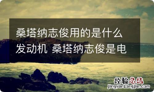 桑塔纳志俊用的是什么发动机 桑塔纳志俊是电喷发动机吗