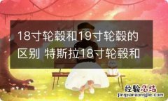 18寸轮毂和19寸轮毂的区别 特斯拉18寸轮毂和19寸轮毂的区别