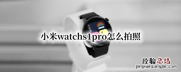 小米11pro照相设置 小米watchs1pro怎么拍照