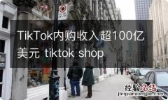 TikTok内购收入超100亿美元 tiktok shop