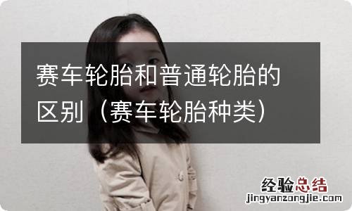赛车轮胎种类 赛车轮胎和普通轮胎的区别