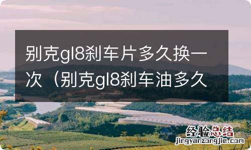 别克gl8刹车油多久换一次 别克gl8刹车片多久换一次