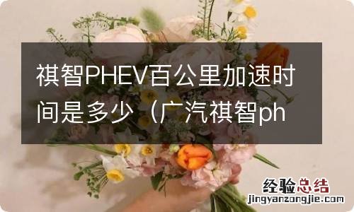 广汽祺智phev 祺智PHEV百公里加速时间是多少