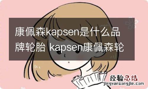 康佩森kapsen是什么品牌轮胎 kapsen康佩森轮胎怎么样