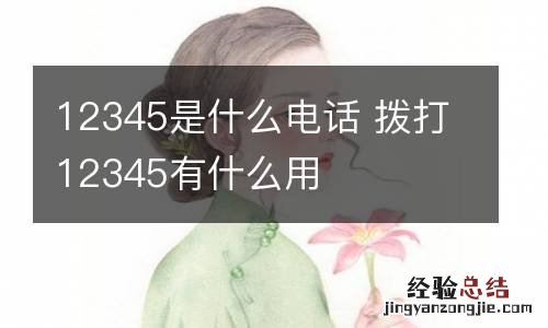 12345是什么电话 拨打12345有什么用