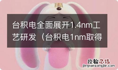 台积电1nm取得重大进展 台积电全面展开1.4nm工艺研发