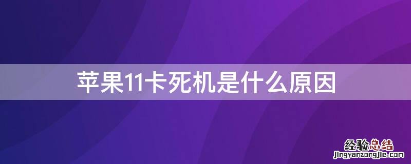 苹果11卡死机是什么原因 iPhone11卡死机是什么原因