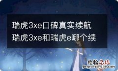 瑞虎3xe口碑真实续航 瑞虎3xe和瑞虎e哪个续航更好