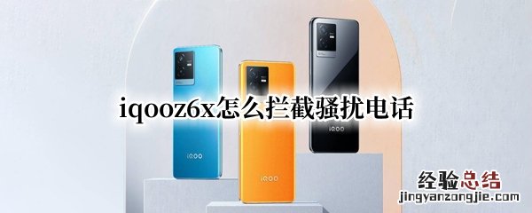 小米6x怎么拦截骚扰电话 iqooz6x怎么拦截骚扰电话