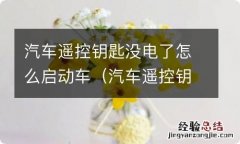 汽车遥控钥匙没电了怎么启动车呢 汽车遥控钥匙没电了怎么启动车