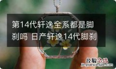 第14代轩逸全系都是脚刹吗 日产轩逸14代脚刹好用么