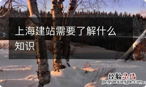 上海建站需要了解什么知识