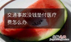 交通事故没钱垫付医疗费怎么办