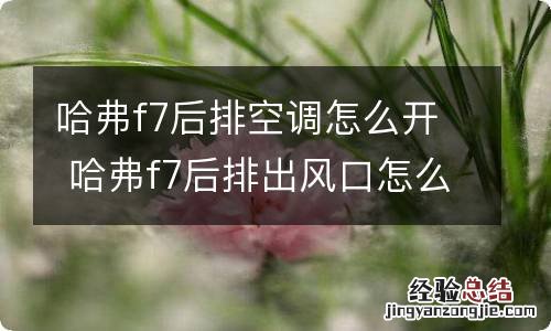 哈弗f7后排空调怎么开 哈弗f7后排出风口怎么开