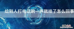 给别人打电话响一声就挂了怎么回事