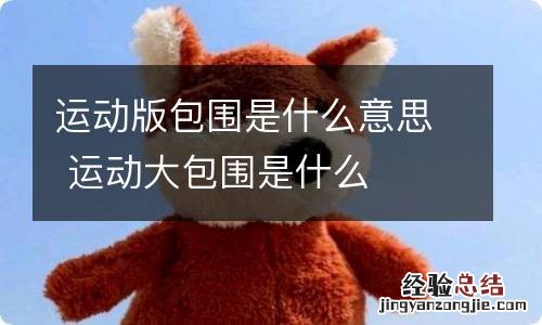 运动版包围是什么意思 运动大包围是什么