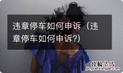 违章停车如何申诉? 违章停车如何申诉