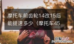 摩托车45齿改43齿提速多少 摩托车前齿轮14改15后能提速多少