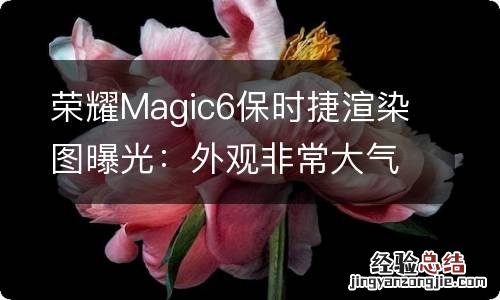 荣耀Magic6保时捷渲染图曝光：外观非常大气