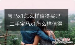 宝马x1怎么样值得买吗 二手宝马x1怎么样值得买吗