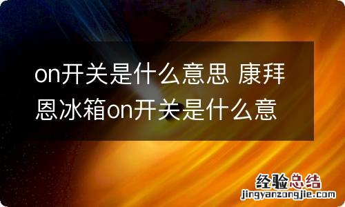 on开关是什么意思 康拜恩冰箱on开关是什么意思