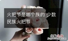 火把节是哪个族的 少数民族火把节