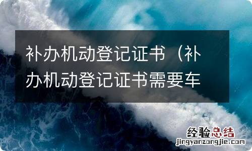 补办机动登记证书需要车主本人去吗 补办机动登记证书
