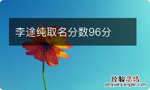 李途纯取名分数96分