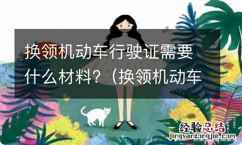 换领机动车行驶证是什么意思 换领机动车行驶证需要什么材料?