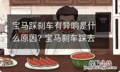 宝马踩刹车有异响是什么原因? 宝马刹车踩去有异响是什么原因