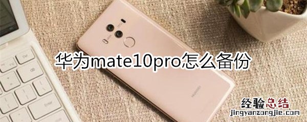 华为mate10pro怎么备份