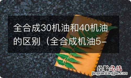 全合成机油5-30和5-40有什么区别 全合成30机油和40机油的区别