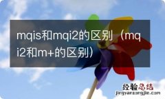 mqi2和m+的区别 mqis和mqi2的区别