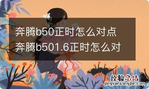 奔腾b50正时怎么对点 奔腾b501.6正时怎么对点